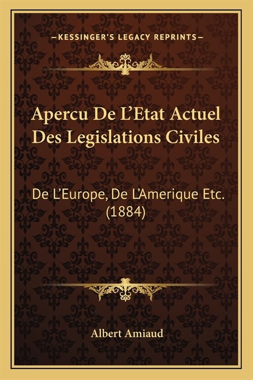 Apercu De LEtat Actuel Des Legislations Civiles: De LEurope, De LAmerique Etc. (1884) (Paperback)