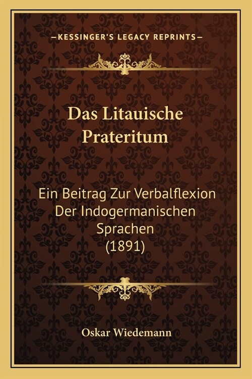 Das Litauische Prateritum: Ein Beitrag Zur Verbalflexion Der Indogermanischen Sprachen (1891) (Paperback)