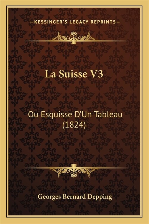 La Suisse V3: Ou Esquisse DUn Tableau (1824) (Paperback)