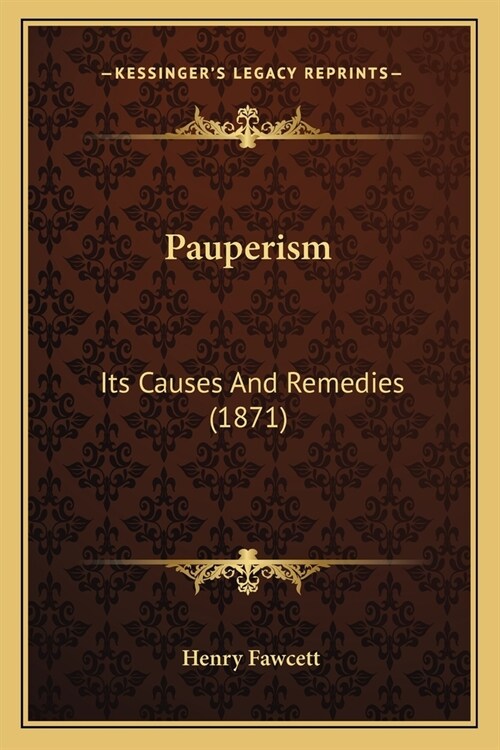 Pauperism: Its Causes And Remedies (1871) (Paperback)