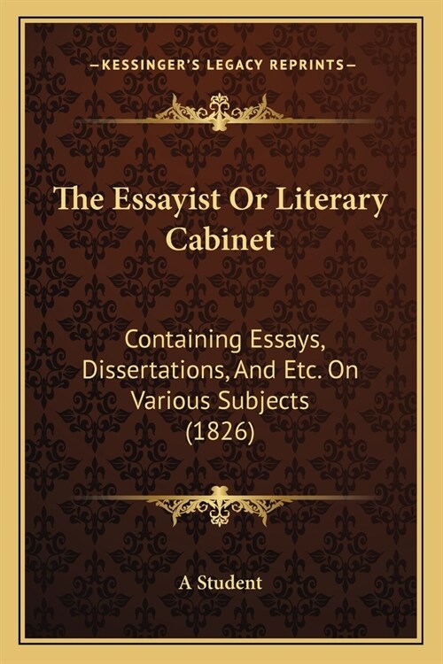 The Essayist Or Literary Cabinet: Containing Essays, Dissertations, And Etc. On Various Subjects (1826) (Paperback)