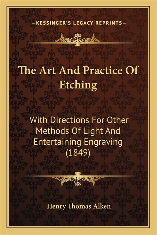 The Art And Practice Of Etching: With Directions For Other Methods Of Light And Entertaining Engraving (1849) (Paperback)