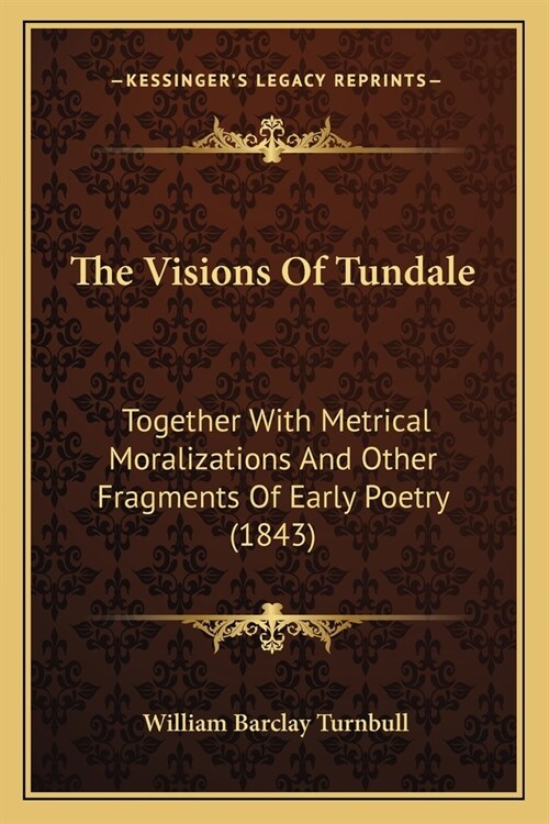 The Visions Of Tundale: Together With Metrical Moralizations And Other Fragments Of Early Poetry (1843) (Paperback)