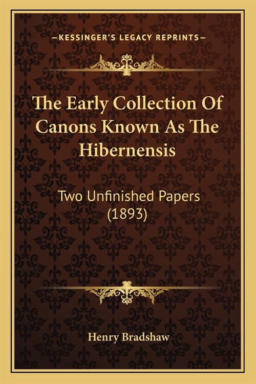 The Early Collection Of Canons Known As The Hibernensis: Two Unfinished Papers (1893) (Paperback)