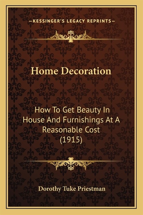 Home Decoration: How To Get Beauty In House And Furnishings At A Reasonable Cost (1915) (Paperback)