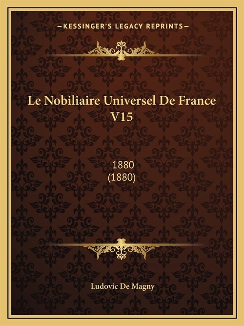 Le Nobiliaire Universel De France V15: 1880 (1880) (Paperback)