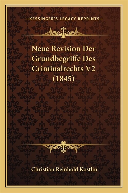 Neue Revision Der Grundbegriffe Des Criminalrechts V2 (1845) (Paperback)