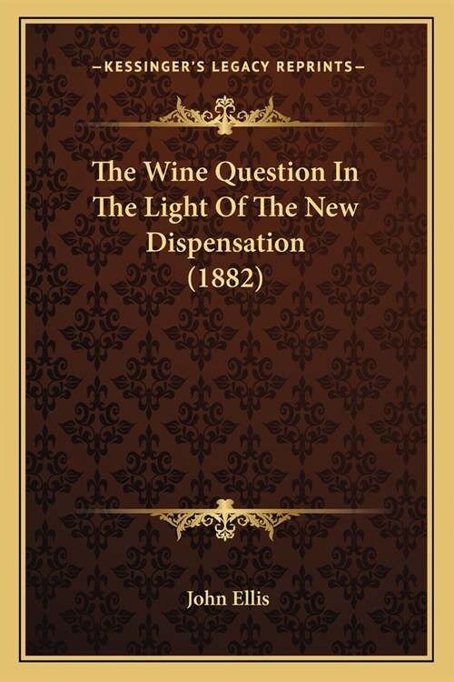 The Wine Question In The Light Of The New Dispensation (1882) (Paperback)