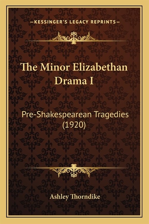 The Minor Elizabethan Drama I: Pre-Shakespearean Tragedies (1920) (Paperback)