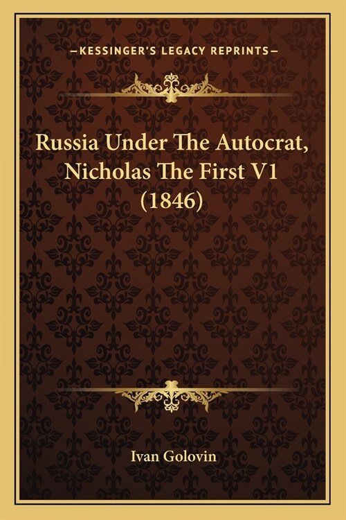 Russia Under The Autocrat, Nicholas The First V1 (1846) (Paperback)