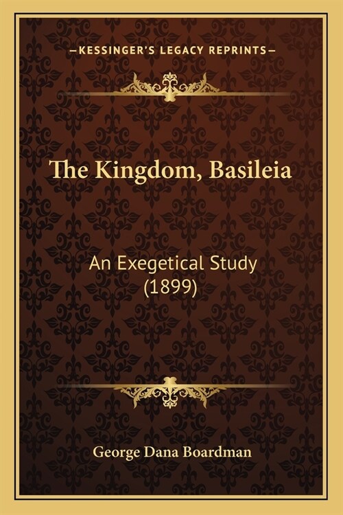 The Kingdom, Basileia: An Exegetical Study (1899) (Paperback)