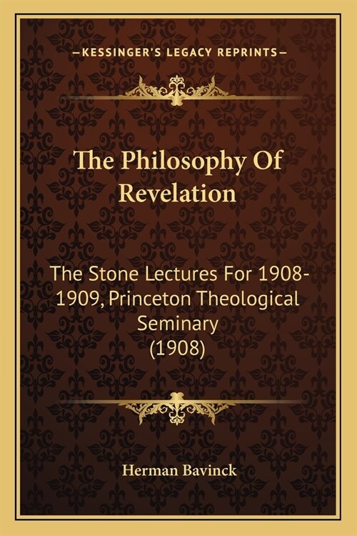 The Philosophy Of Revelation: The Stone Lectures For 1908-1909, Princeton Theological Seminary (1908) (Paperback)