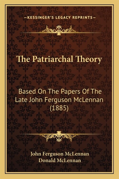 The Patriarchal Theory: Based On The Papers Of The Late John Ferguson McLennan (1885) (Paperback)