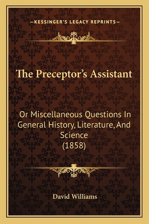The Preceptors Assistant: Or Miscellaneous Questions In General History, Literature, And Science (1858) (Paperback)