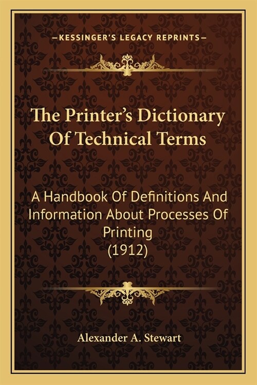 The Printers Dictionary Of Technical Terms: A Handbook Of Definitions And Information About Processes Of Printing (1912) (Paperback)