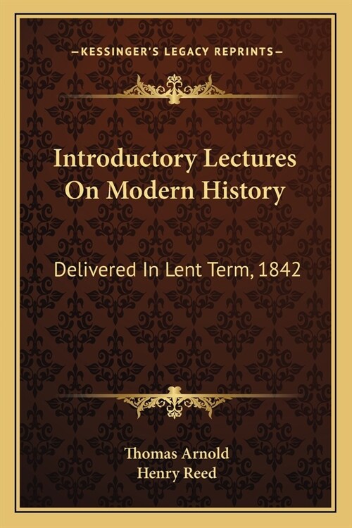 Introductory Lectures On Modern History: Delivered In Lent Term, 1842: With The Inaugural Lecture Delivered In December, 1841 (1847) (Paperback)