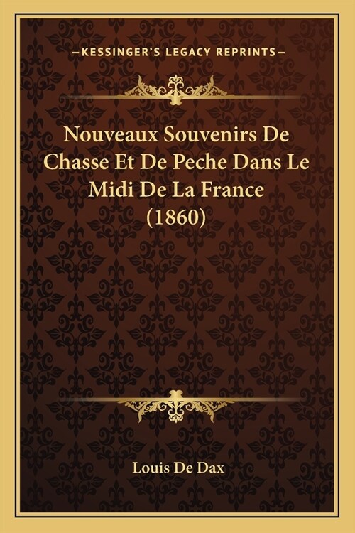Nouveaux Souvenirs De Chasse Et De Peche Dans Le Midi De La France (1860) (Paperback)