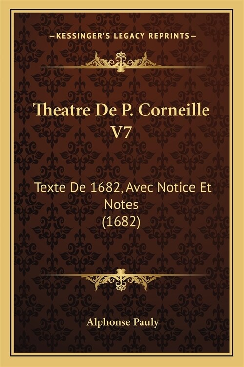 Theatre De P. Corneille V7: Texte De 1682, Avec Notice Et Notes (1682) (Paperback)