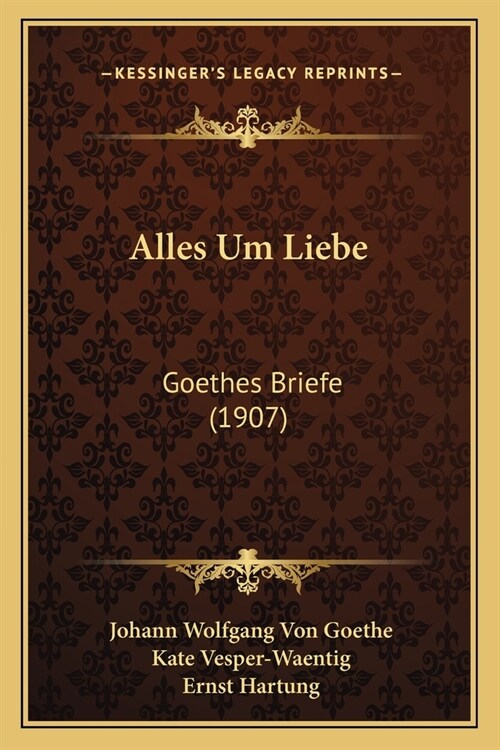 Alles Um Liebe: Goethes Briefe (1907) (Paperback)