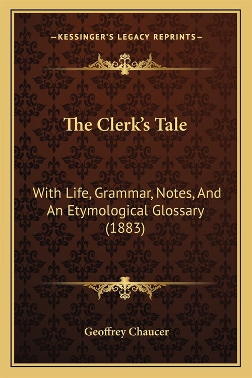 The Clerks Tale: With Life, Grammar, Notes, And An Etymological Glossary (1883) (Paperback)