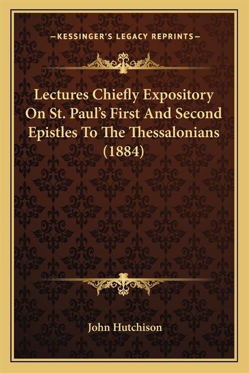 Lectures Chiefly Expository On St. Pauls First And Second Epistles To The Thessalonians (1884) (Paperback)