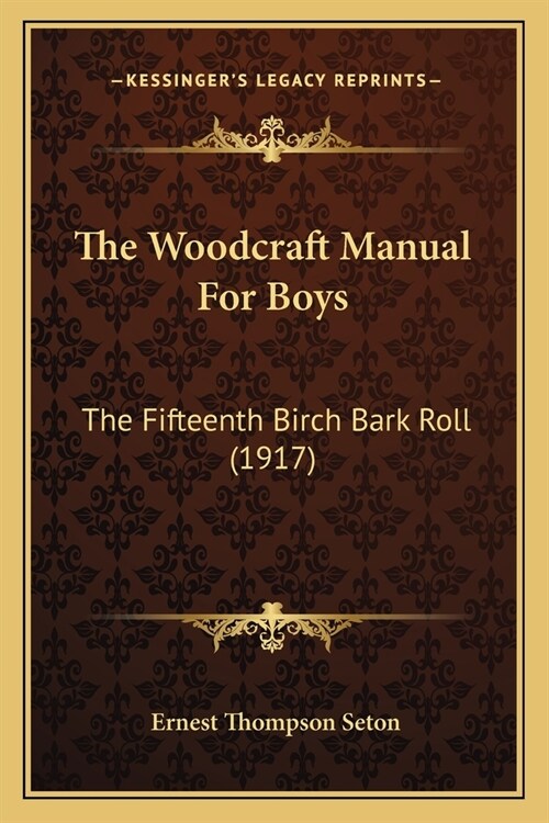 The Woodcraft Manual For Boys: The Fifteenth Birch Bark Roll (1917) (Paperback)