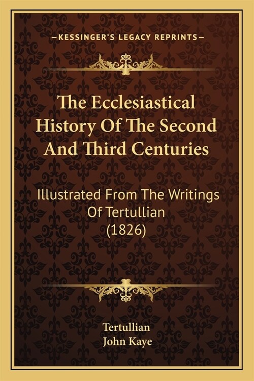 The Ecclesiastical History Of The Second And Third Centuries: Illustrated From The Writings Of Tertullian (1826) (Paperback)