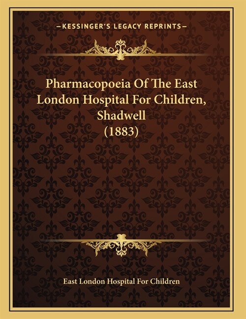 Pharmacopoeia Of The East London Hospital For Children, Shadwell (1883) (Paperback)