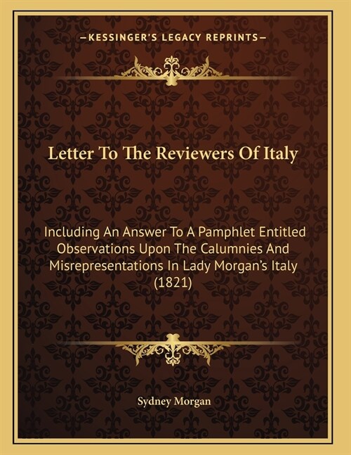 Letter To The Reviewers Of Italy: Including An Answer To A Pamphlet Entitled Observations Upon The Calumnies And Misrepresentations In Lady Morgans I (Paperback)