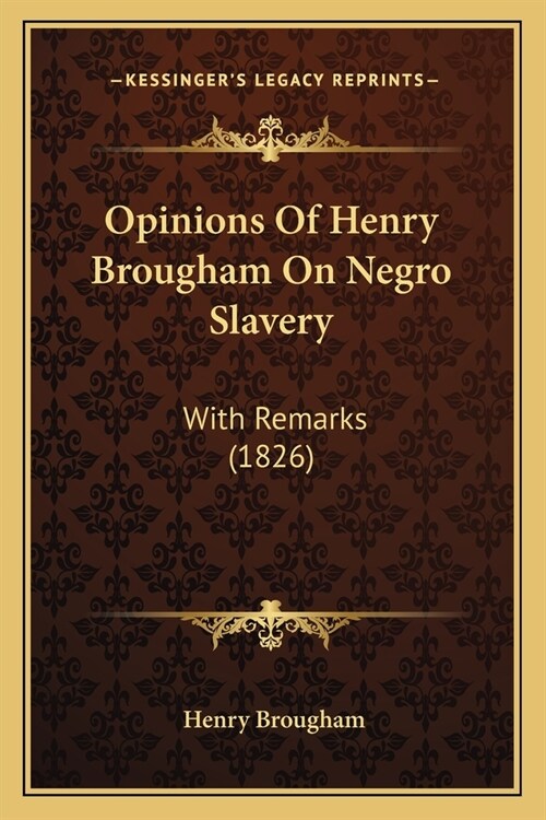 Opinions Of Henry Brougham On Negro Slavery: With Remarks (1826) (Paperback)