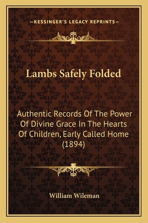 Lambs Safely Folded: Authentic Records Of The Power Of Divine Grace In The Hearts Of Children, Early Called Home (1894) (Paperback)