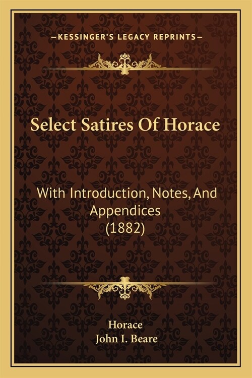 Select Satires Of Horace: With Introduction, Notes, And Appendices (1882) (Paperback)
