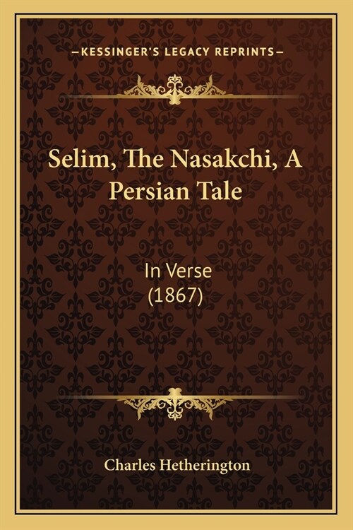 Selim, The Nasakchi, A Persian Tale: In Verse (1867) (Paperback)