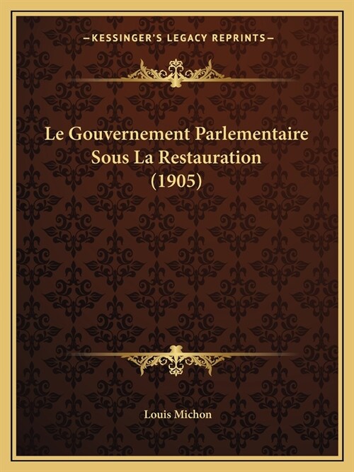 Le Gouvernement Parlementaire Sous La Restauration (1905) (Paperback)