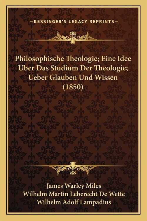 Philosophische Theologie; Eine Idee Uber Das Studium Der Theologie; Ueber Glauben Und Wissen (1850) (Paperback)