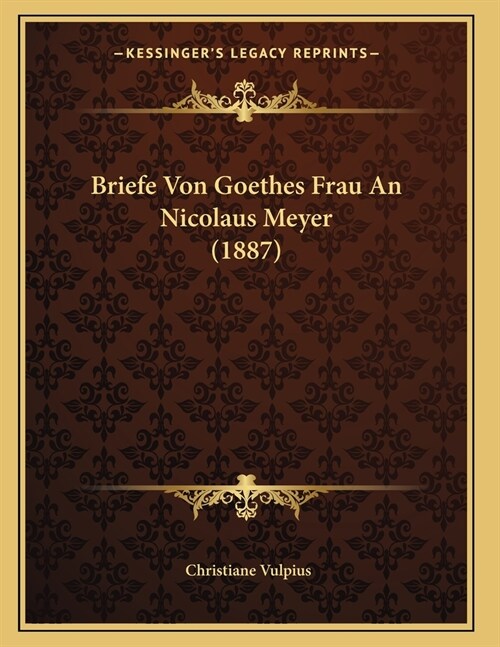 Briefe Von Goethes Frau An Nicolaus Meyer (1887) (Paperback)