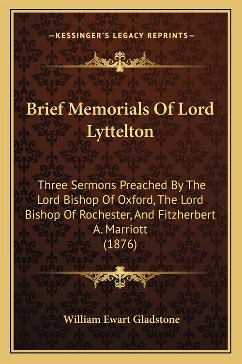 Brief Memorials Of Lord Lyttelton: Three Sermons Preached By The Lord Bishop Of Oxford, The Lord Bishop Of Rochester, And Fitzherbert A. Marriott (187 (Paperback)