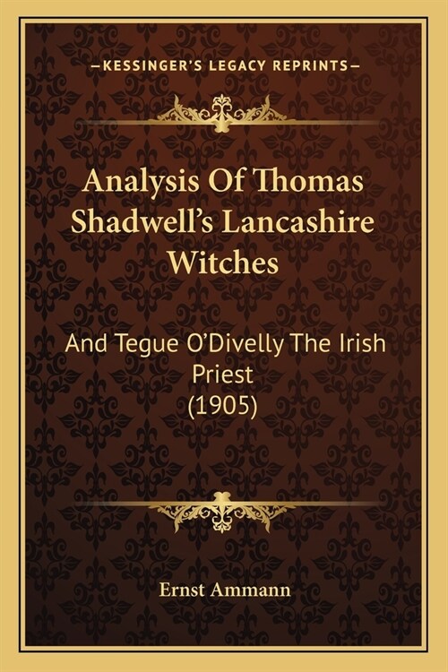 Analysis Of Thomas Shadwells Lancashire Witches: And Tegue ODivelly The Irish Priest (1905) (Paperback)