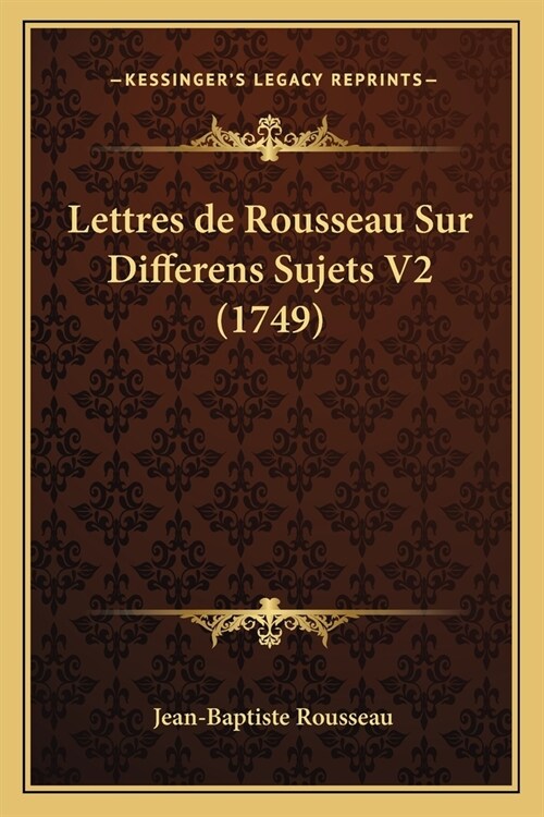 Lettres de Rousseau Sur Differens Sujets V2 (1749) (Paperback)