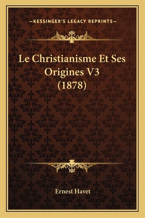 Le Christianisme Et Ses Origines V3 (1878) (Paperback)