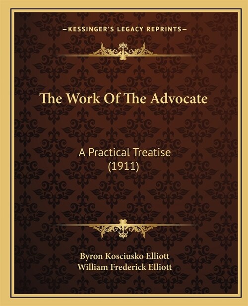 The Work Of The Advocate: A Practical Treatise (1911) (Paperback)