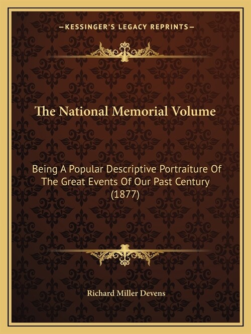 The National Memorial Volume: Being A Popular Descriptive Portraiture Of The Great Events Of Our Past Century (1877) (Paperback)