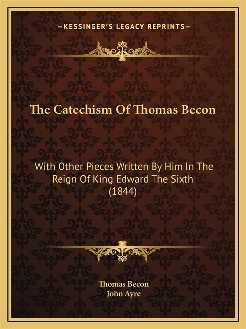The Catechism Of Thomas Becon: With Other Pieces Written By Him In The Reign Of King Edward The Sixth (1844) (Paperback)