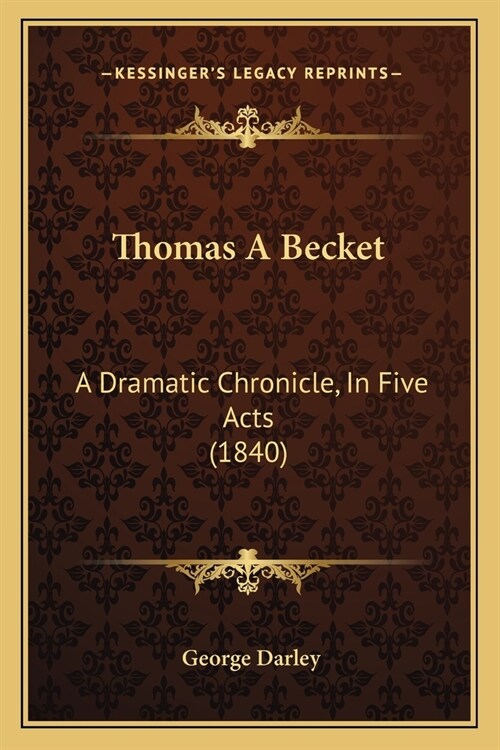 Thomas A Becket: A Dramatic Chronicle, In Five Acts (1840) (Paperback)