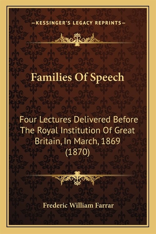 Families Of Speech: Four Lectures Delivered Before The Royal Institution Of Great Britain, In March, 1869 (1870) (Paperback)