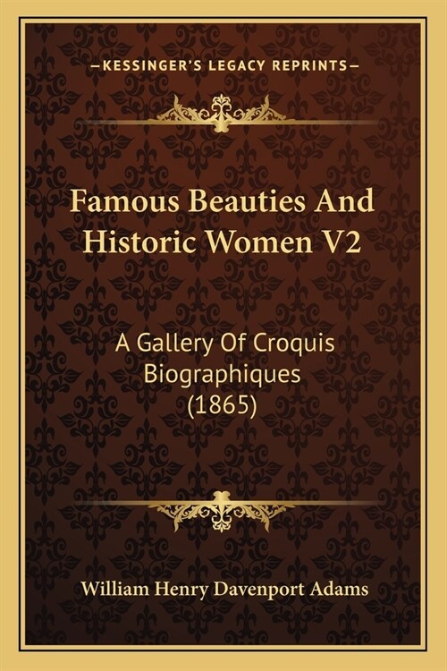 Famous Beauties And Historic Women V2: A Gallery Of Croquis Biographiques (1865) (Paperback)