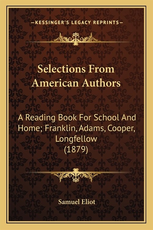 Selections From American Authors: A Reading Book For School And Home; Franklin, Adams, Cooper, Longfellow (1879) (Paperback)