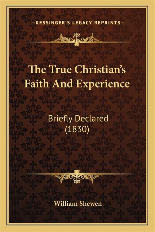 The True Christians Faith And Experience: Briefly Declared (1830) (Paperback)