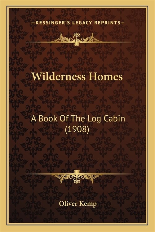Wilderness Homes: A Book Of The Log Cabin (1908) (Paperback)