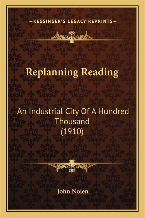 Replanning Reading: An Industrial City Of A Hundred Thousand (1910) (Paperback)